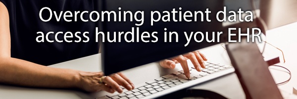 Overcoming patient data access hurdles in your EHR